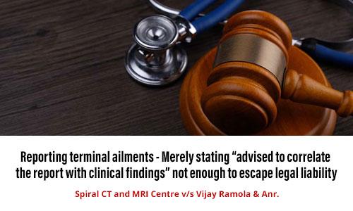 Reporting terminal ailments - Merely stating “advised to correlate the report with clinical findings” not enough to escape legal liability